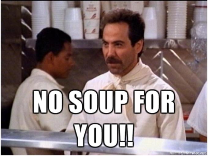 No soup for you!!!