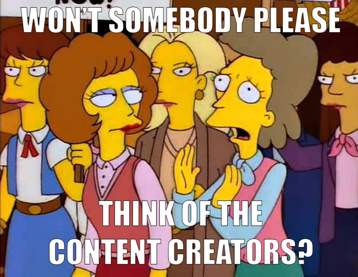 Won't somebody please think of the content creators?