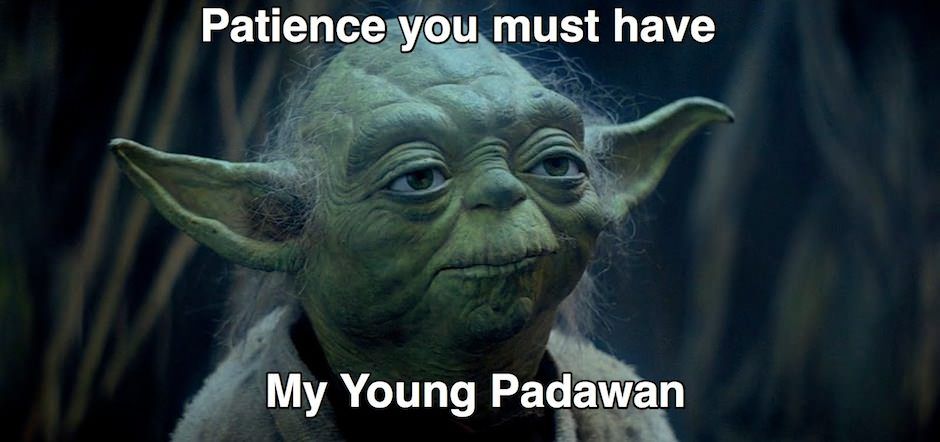 Yoda: Patience you must have my young Padawan